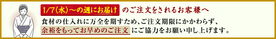 [1/7(水)～の週にお届けのご注文をされるお客様へ] 食材の仕入れに万全を期すため、ご注文期限にかかわらず、余裕をもってお早めのご注文 にご協力をお願い申し上げます。