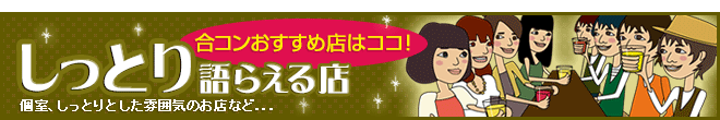 合コンでしっとり語らえる店はココ！